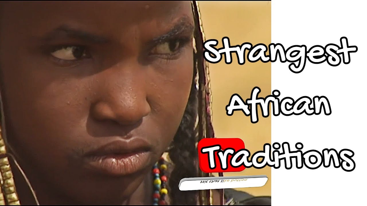 10 Strange African Traditions You Didn’t Know