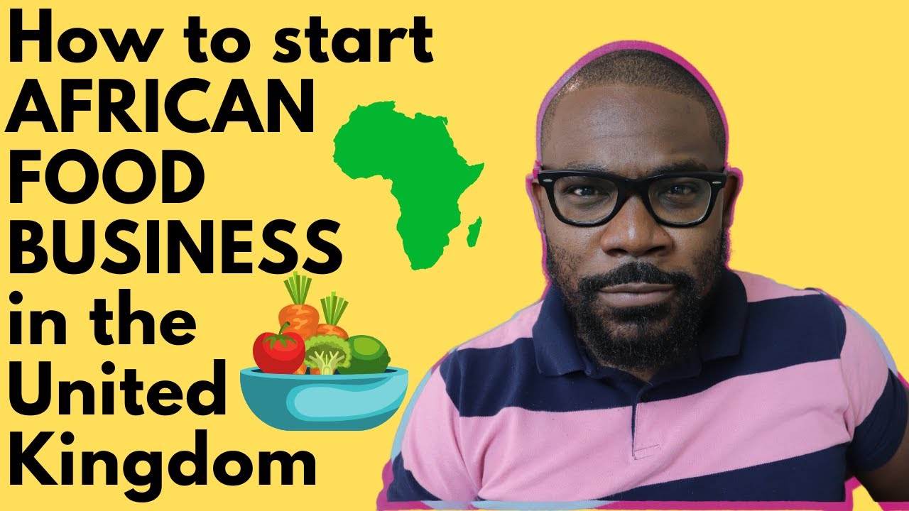 How to start AFRICAN FOOD BUSINESS in the UK