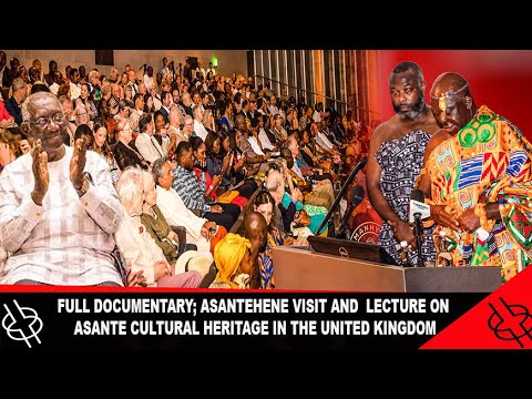 FULL DOCUMENTARY; ASANTEHENE VISIT AND LECTURE ON ASANTE CULTURAL HERITAGE IN THE UNITED KINGDOM