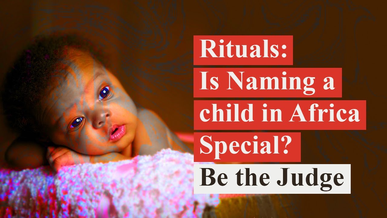 Rituals and traditions: Is Naming a child in Africa Special? BE THE JUDGE