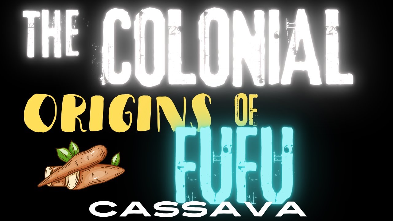 From Cassava to Fufu: How Colonialism Changed African Food