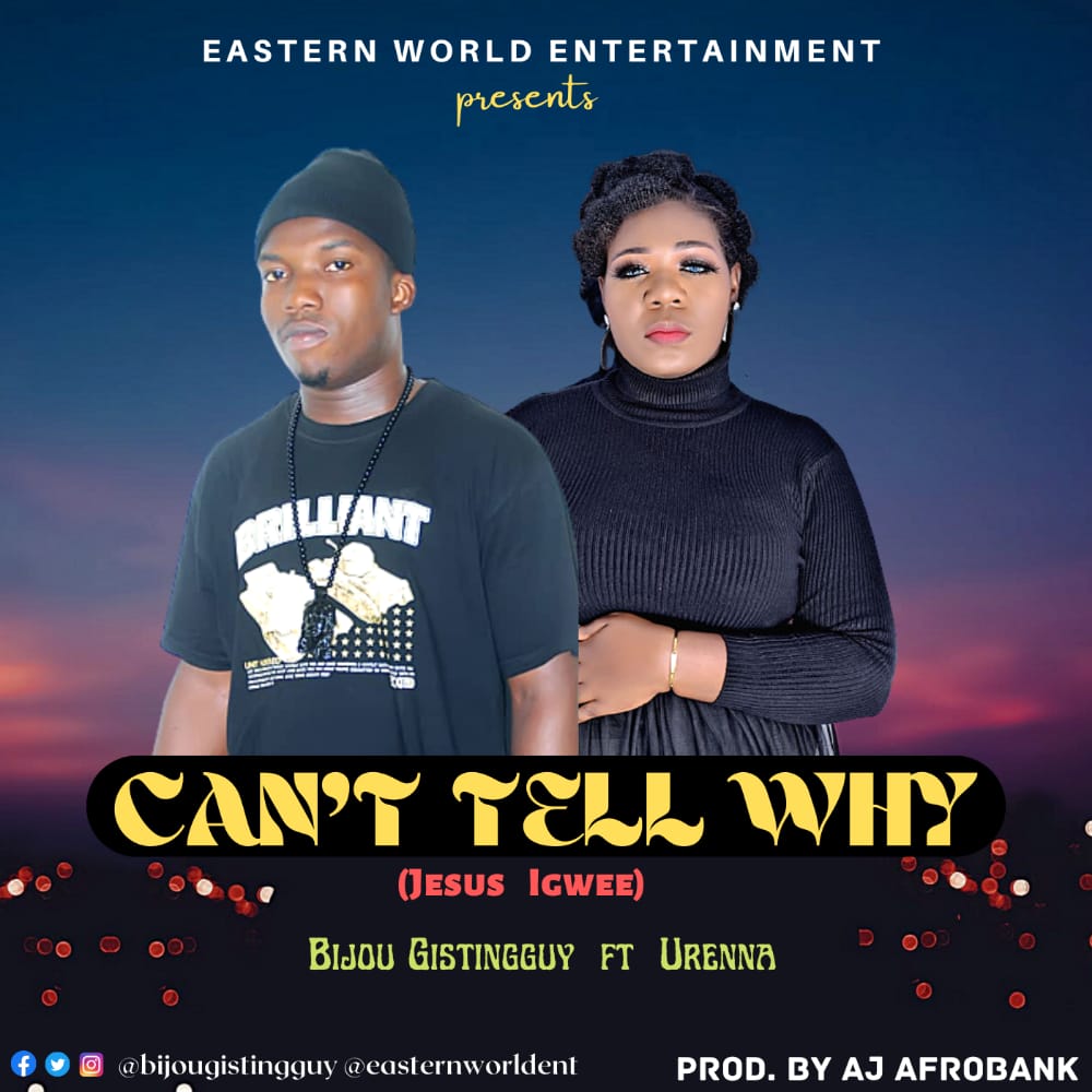 Download Music Mp3:- Bijou Gistingguy Ft Urenna – Can’t Tell Why (Jesus Igwe)